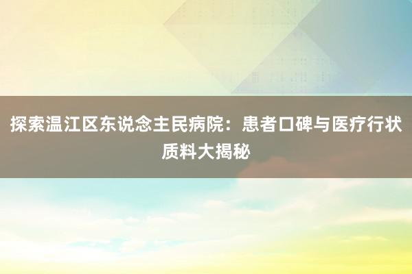 探索温江区东说念主民病院：患者口碑与医疗行状质料大揭秘